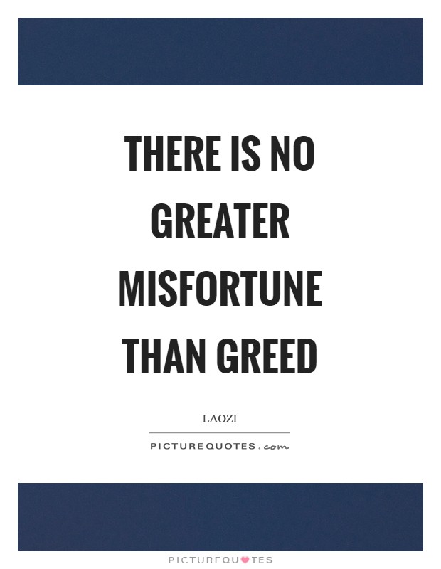 There is no greater misfortune than greed Picture Quote #1