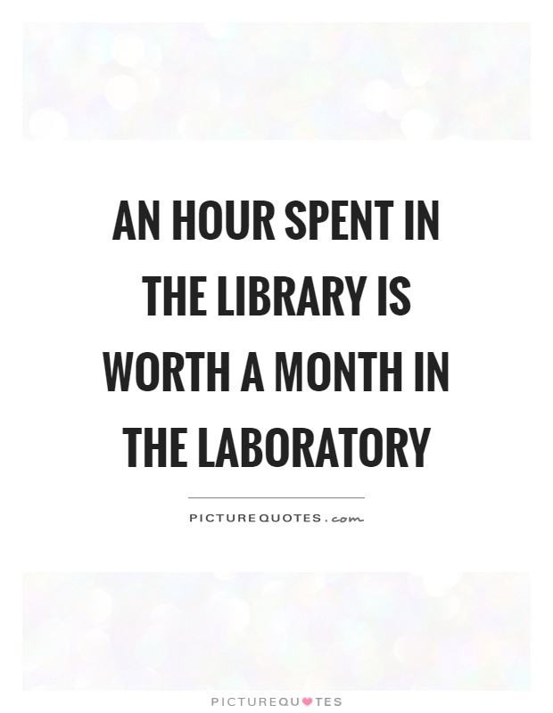 An hour spent in the library is worth a month in the laboratory Picture Quote #1