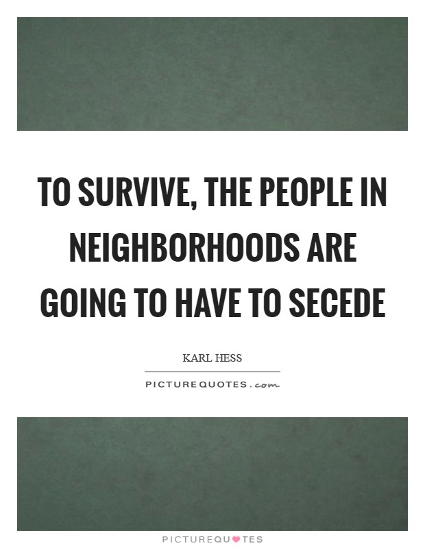 To survive, the people in neighborhoods are going to have to secede Picture Quote #1