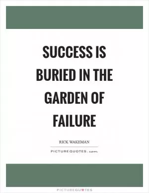 Success is buried in the garden of failure Picture Quote #1