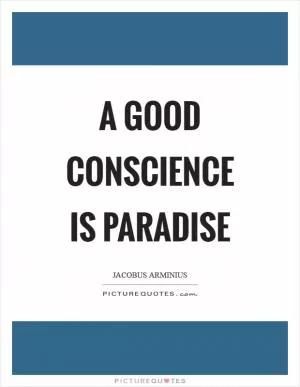 A good conscience is paradise Picture Quote #1
