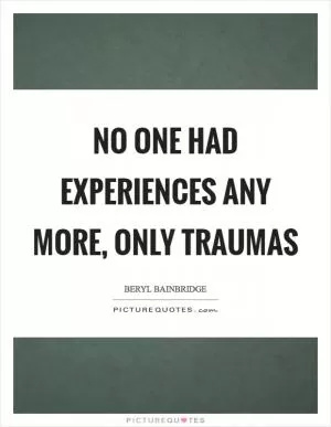No one had experiences any more, only traumas Picture Quote #1