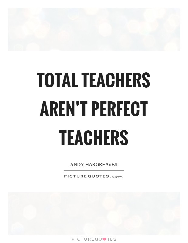Total teachers aren't perfect teachers Picture Quote #1