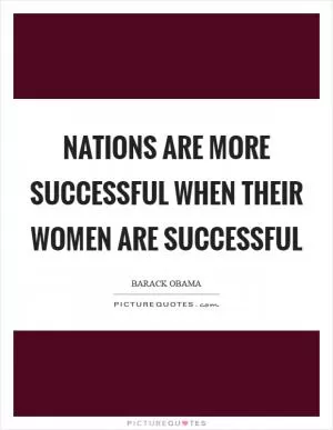 Nations are more successful when their women are successful Picture Quote #1