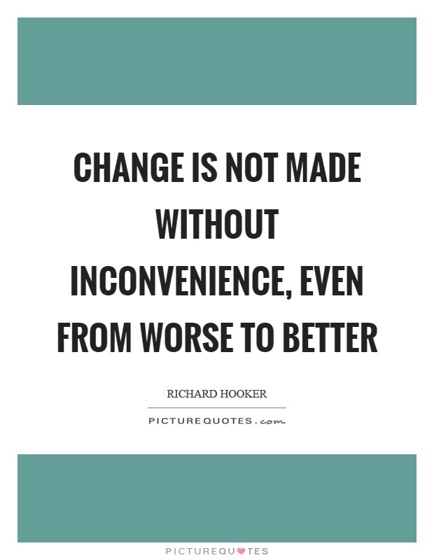 Change is not made without inconvenience, even from worse to better Picture Quote #1