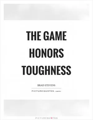 The game honors toughness Picture Quote #1