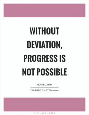 Without deviation, progress is not possible Picture Quote #1