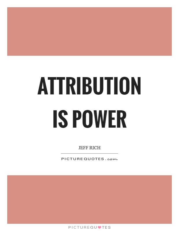 Attribution is power Picture Quote #1