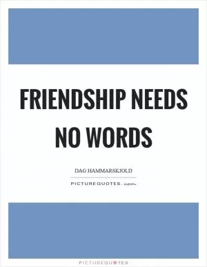 Friendship needs no words Picture Quote #1
