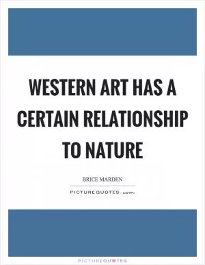 Western art has a certain relationship to nature Picture Quote #1
