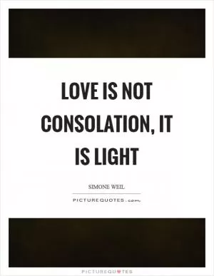 Love is not consolation, it is light Picture Quote #1