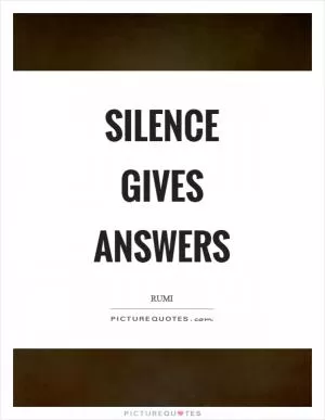Silence gives answers Picture Quote #1