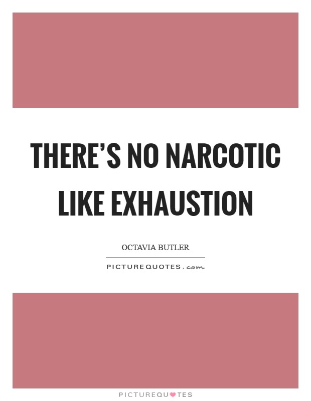 There's no narcotic like exhaustion Picture Quote #1