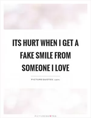 Its hurt when I get a fake smile from someone I love Picture Quote #1