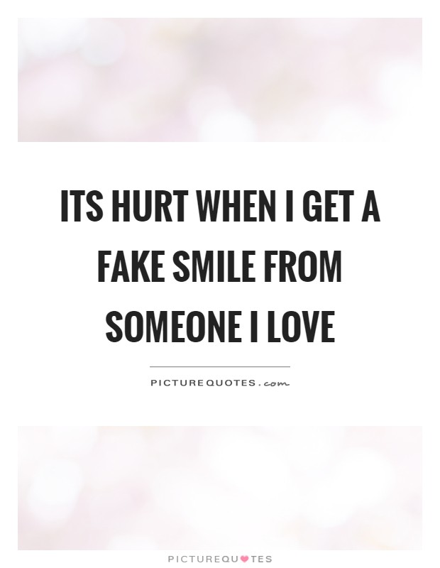 Its hurt when I get a fake smile from someone I love Picture Quote #1