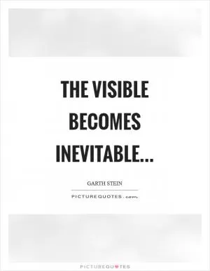 The visible becomes inevitable Picture Quote #1