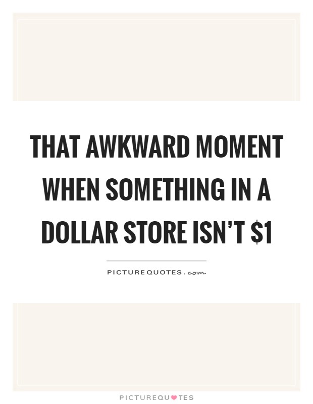 That awkward moment when something in a dollar store isn't $1 Picture Quote #1