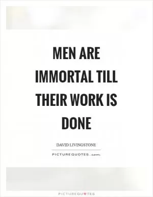 Men are immortal till their work is done Picture Quote #1