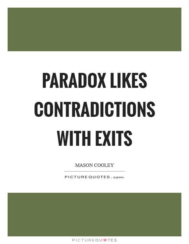 Paradox likes contradictions with exits Picture Quote #1