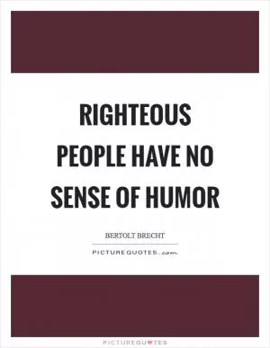 Righteous people have no sense of humor Picture Quote #1