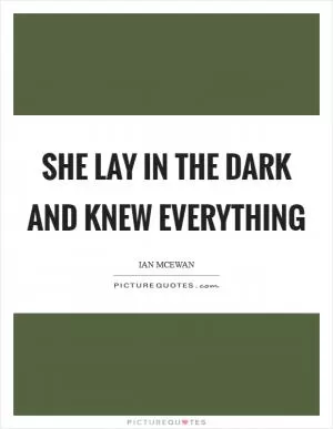 She lay in the dark and knew everything Picture Quote #1