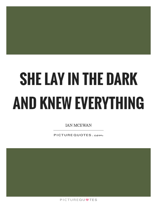 She lay in the dark and knew everything Picture Quote #1