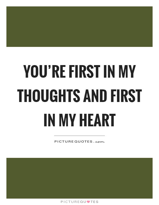 You're first in my thoughts and first in my heart Picture Quote #1