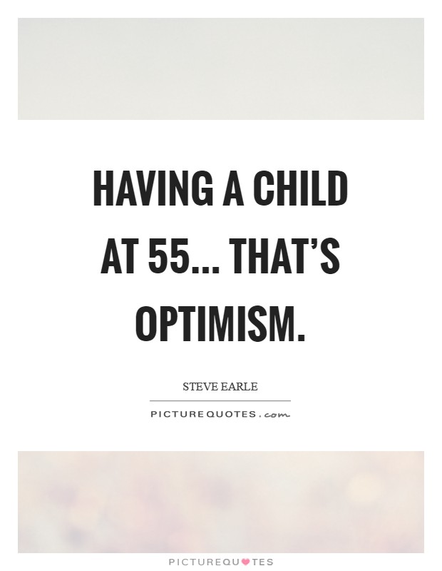 Having a child at 55... that's optimism Picture Quote #1