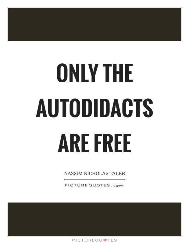 Only the autodidacts are free Picture Quote #1