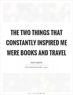 The two things that constantly inspired me were books and travel Picture Quote #1