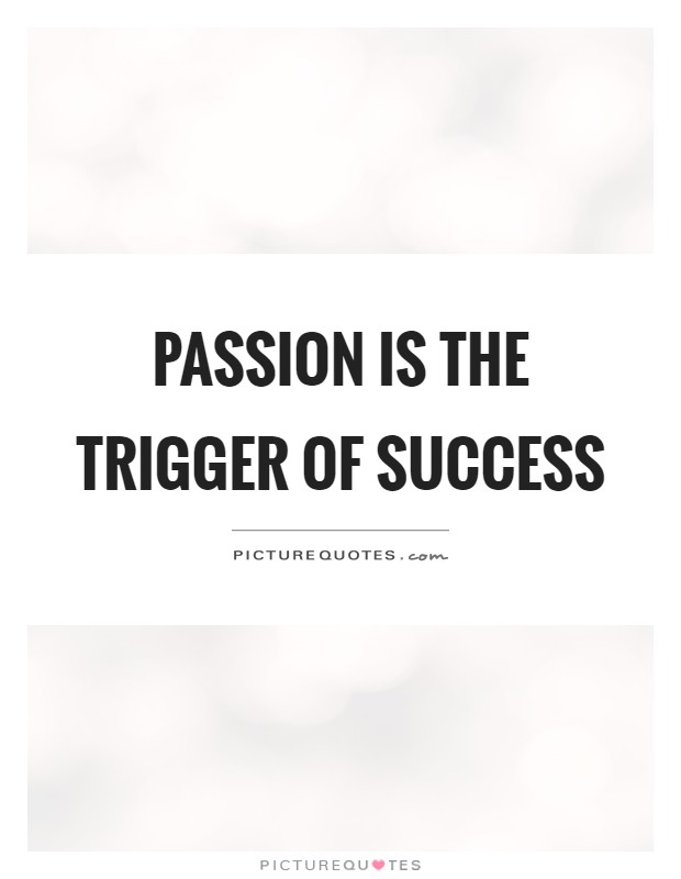 Passion is the trigger of success Picture Quote #1