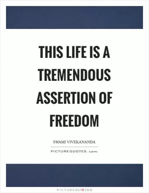This life is a tremendous assertion of freedom Picture Quote #1