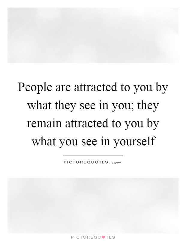 People are attracted to you by what they see in you; they remain attracted to you by what you see in yourself Picture Quote #1