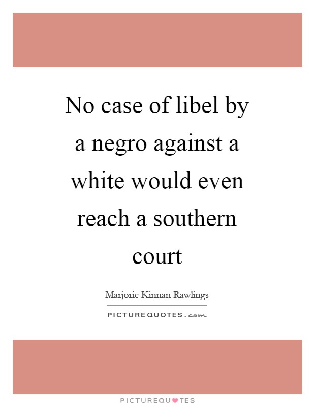 No case of libel by a negro against a white would even reach a southern court Picture Quote #1
