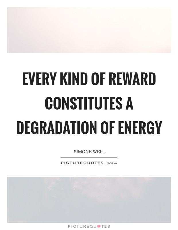 Every kind of reward constitutes a degradation of energy Picture Quote #1