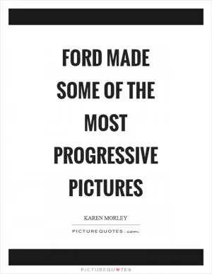 Ford made some of the most progressive pictures Picture Quote #1