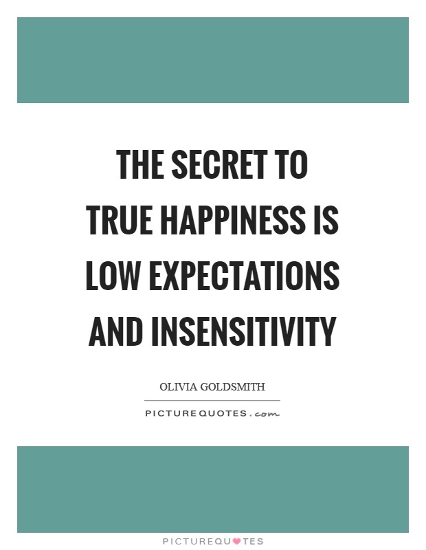The secret to true happiness is low expectations and insensitivity Picture Quote #1