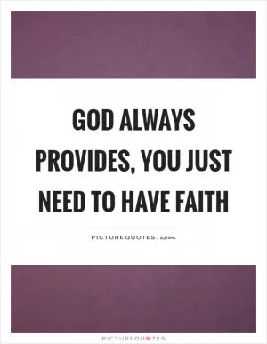 God always provides, you just need to have faith Picture Quote #1