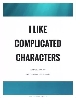 I like complicated characters Picture Quote #1