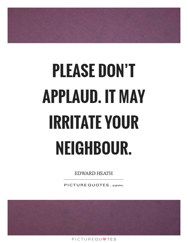 Please don't applaud. It may irritate your neighbour Picture Quote #1