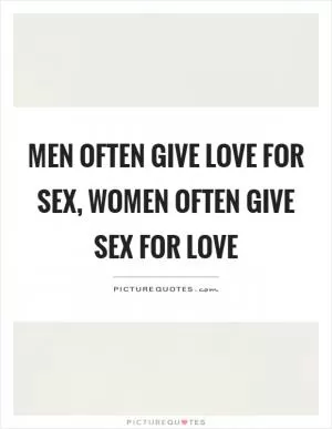 Men often give love for sex, women often give sex for love Picture Quote #1