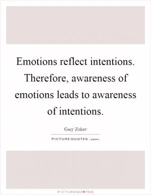 Emotions reflect intentions. Therefore, awareness of emotions leads to awareness of intentions Picture Quote #1