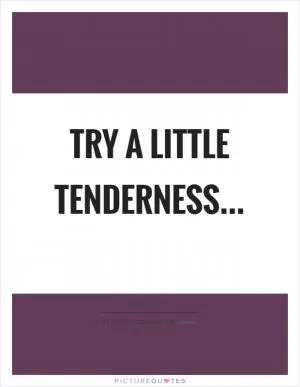 Try a little tenderness Picture Quote #1
