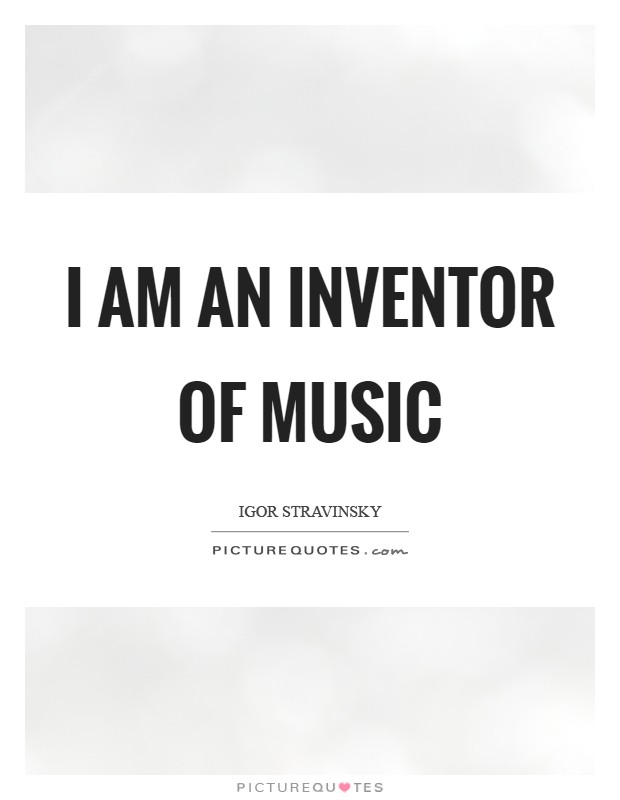 I am an inventor of music Picture Quote #1