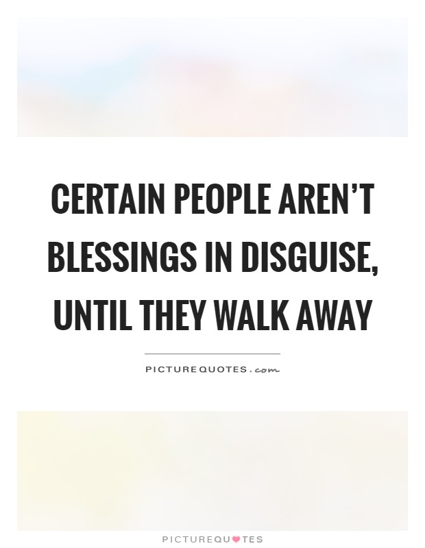 Certain people aren't blessings in disguise, until they walk away Picture Quote #1
