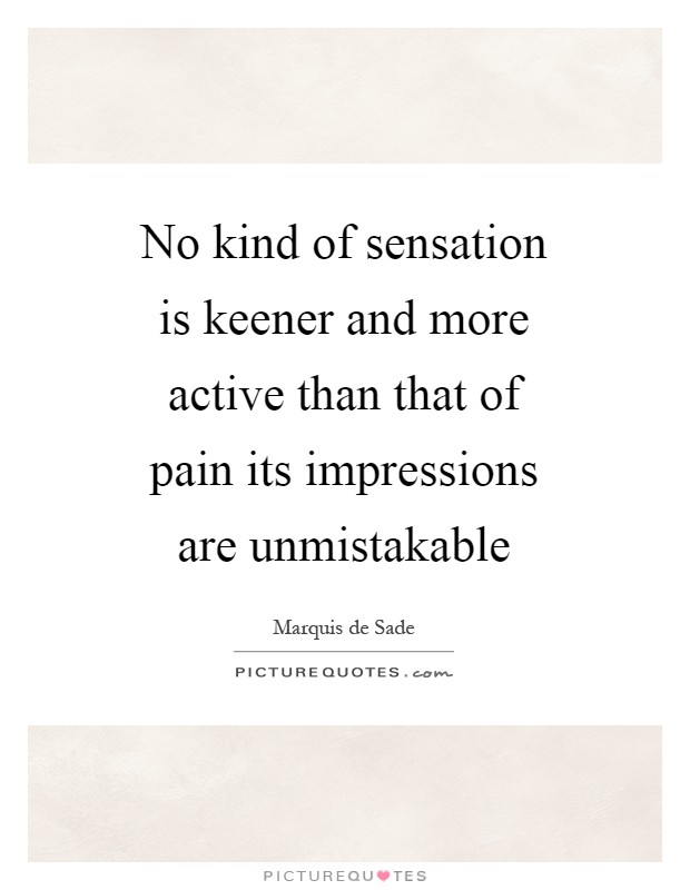 No kind of sensation is keener and more active than that of pain its impressions are unmistakable Picture Quote #1