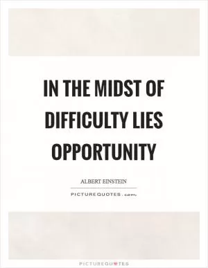 In the midst of difficulty lies opportunity Picture Quote #1
