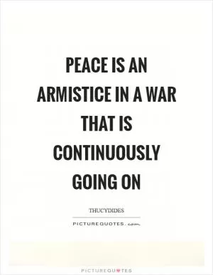 Peace is an armistice in a war that is continuously going on Picture Quote #1