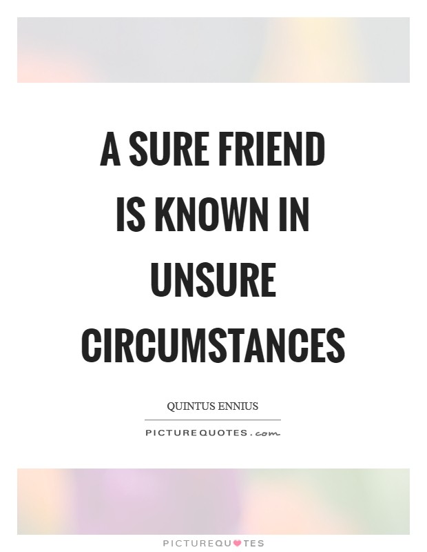 A sure friend is known in unsure circumstances Picture Quote #1