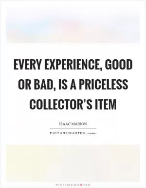Every experience, good or bad, is a priceless collector’s item Picture Quote #1